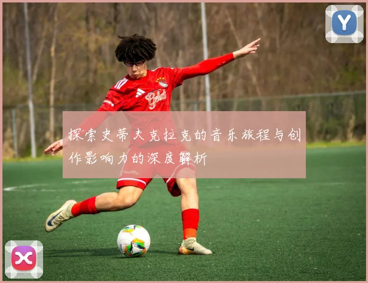 探索史蒂夫克拉克的音乐旅程与创作影响力的深度解析